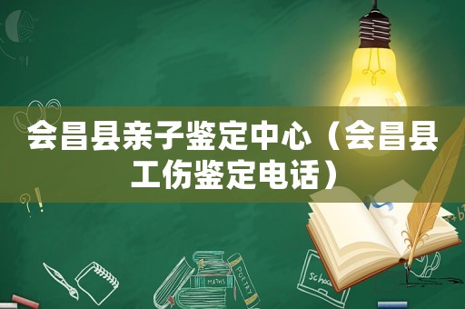 會(huì)昌縣親子鑒定中心（會(huì)昌縣工傷鑒定電話）