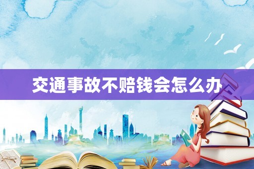 交通事故不賠錢會怎么辦