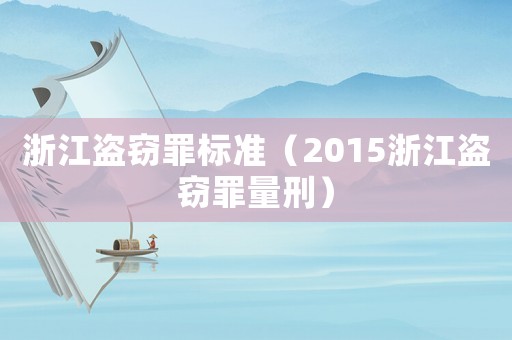 浙江盜竊罪標(biāo)準(zhǔn)（2015浙江盜竊罪量刑）