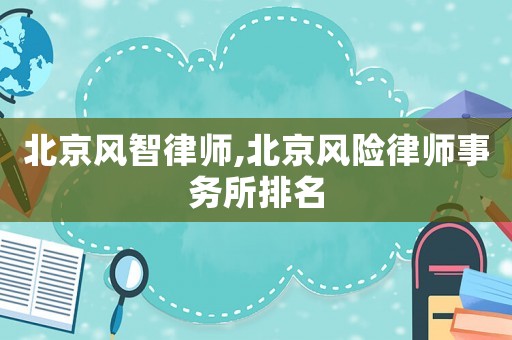 北京風(fēng)智律師,北京風(fēng)險(xiǎn)律師事務(wù)所排名
