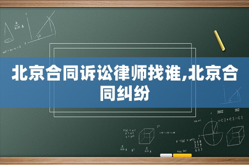 北京合同訴訟律師找誰(shuí),北京合同糾紛