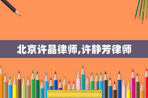 北京許晶律師,許靜芳律師