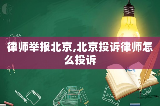 律師舉報(bào)北京,北京投訴律師怎么投訴