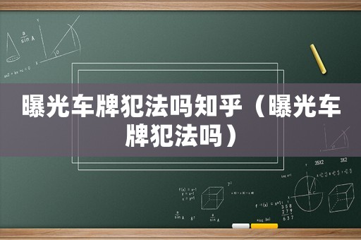 曝光車牌犯法嗎知乎（曝光車牌犯法嗎）