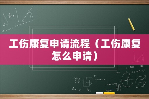 工傷康復(fù)申請流程（工傷康復(fù)怎么申請）