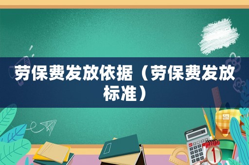 勞保費(fèi)發(fā)放依據(jù)（勞保費(fèi)發(fā)放標(biāo)準(zhǔn)）