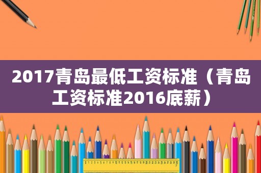 2017青島最低工資標(biāo)準(zhǔn)（青島工資標(biāo)準(zhǔn)2016底薪）