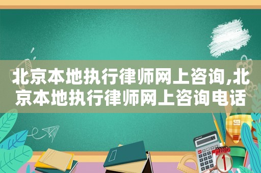 北京本地執(zhí)行律師網(wǎng)上咨詢,北京本地執(zhí)行律師網(wǎng)上咨詢電話