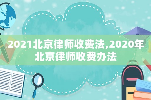 2021北京律師收費法,2020年北京律師收費辦法
