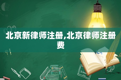 北京新律師注冊(cè),北京律師注冊(cè)費(fèi)