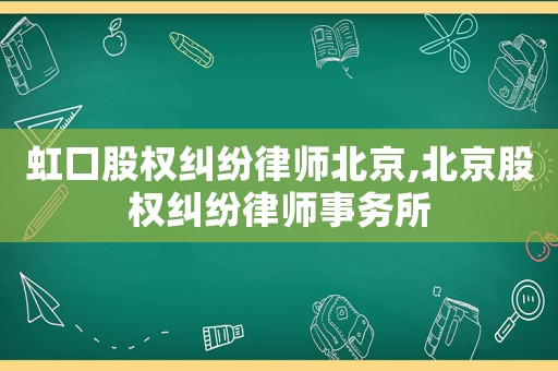 虹口股權(quán)糾紛律師北京,北京股權(quán)糾紛律師事務(wù)所