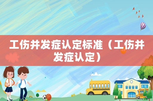 工傷并發(fā)癥認(rèn)定標(biāo)準(zhǔn)（工傷并發(fā)癥認(rèn)定）