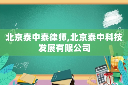 北京泰中泰律師,北京泰中科技發(fā)展有限公司