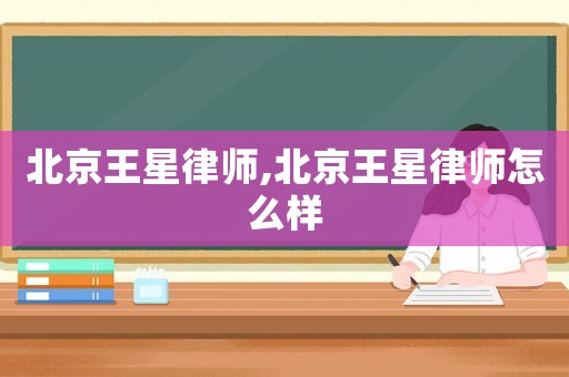 北京王星律師,北京王星律師怎么樣
