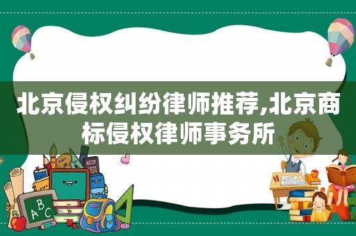 北京侵權(quán)糾紛律師推薦,北京商標(biāo)侵權(quán)律師事務(wù)所
