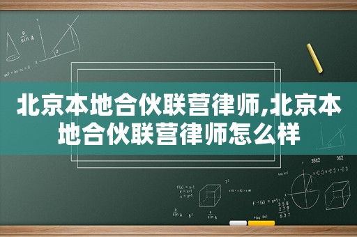 北京本地合伙聯(lián)營律師,北京本地合伙聯(lián)營律師怎么樣