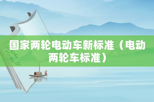 國(guó)家兩輪電動(dòng)車新標(biāo)準(zhǔn)（電動(dòng)兩輪車標(biāo)準(zhǔn)）