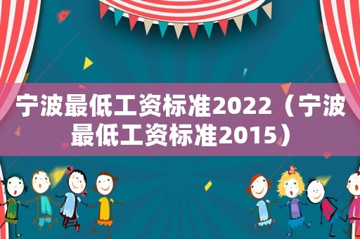 寧波最低工資標(biāo)準(zhǔn)2022（寧波最低工資標(biāo)準(zhǔn)2015）