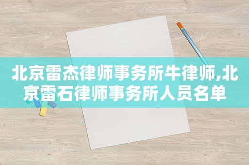 北京雷杰律師事務所牛律師,北京雷石律師事務所人員名單