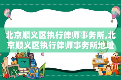 北京順義區(qū)執(zhí)行律師事務(wù)所,北京順義區(qū)執(zhí)行律師事務(wù)所地址