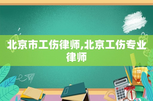 北京市工傷律師,北京工傷專業(yè)律師