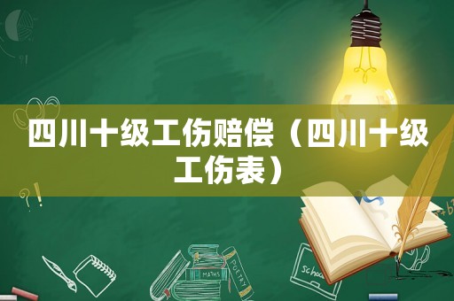 四川十級工傷賠償（四川十級工傷表）