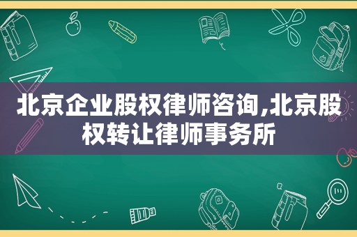 北京企業(yè)股權律師咨詢,北京股權轉讓律師事務所