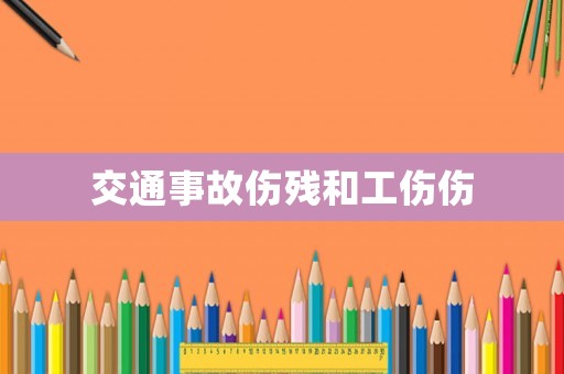 交通事故傷殘和工傷傷