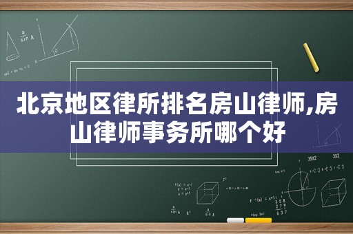 北京地區(qū)律所排名房山律師,房山律師事務(wù)所哪個(gè)好