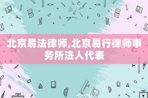 北京易法律師,北京易行律師事務(wù)所法人代表