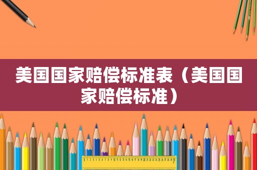 美國國家賠償標準表（美國國家賠償標準）