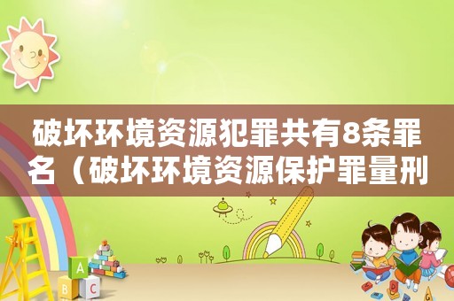 破壞環(huán)境資源犯罪共有8條罪名（破壞環(huán)境資源保護(hù)罪量刑）