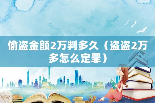 偷盜金額2萬判多久（盜盜2萬多怎么定罪）
