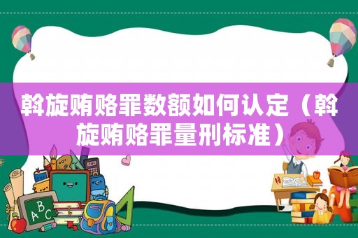 斡旋賄賂罪數(shù)額如何認定（斡旋賄賂罪量刑標準）