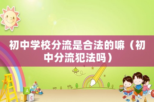 初中學(xué)校分流是合法的嘛（初中分流犯法嗎）