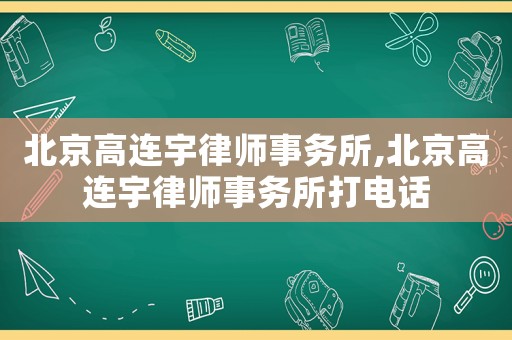 北京高連宇律師事務(wù)所,北京高連宇律師事務(wù)所打電話