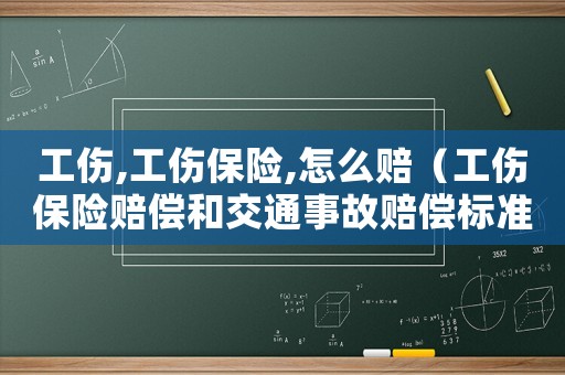 工傷,工傷保險(xiǎn),怎么賠（工傷保險(xiǎn)賠償和交通事故賠償標(biāo)準(zhǔn)）
