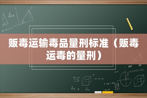 販毒運(yùn)輸毒品量刑標(biāo)準(zhǔn)（販毒運(yùn)毒的量刑）