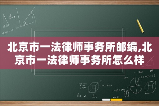 北京市一法律師事務(wù)所郵編,北京市一法律師事務(wù)所怎么樣