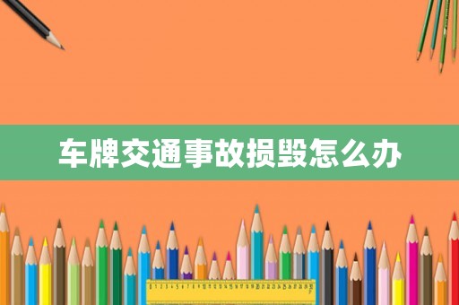 車牌交通事故損毀怎么辦