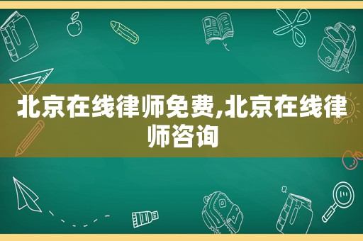北京在線律師免費(fèi),北京在線律師咨詢