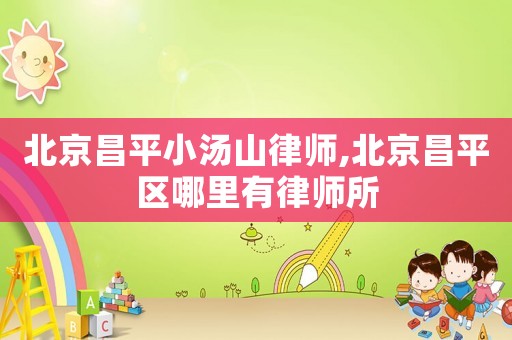 北京昌平小湯山律師,北京昌平區(qū)哪里有律師所