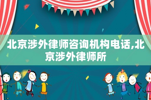 北京涉外律師咨詢機(jī)構(gòu)電話,北京涉外律師所