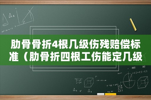 肋骨骨折4根幾級(jí)傷殘賠償標(biāo)準(zhǔn)（肋骨折四根工傷能定幾級(jí)）