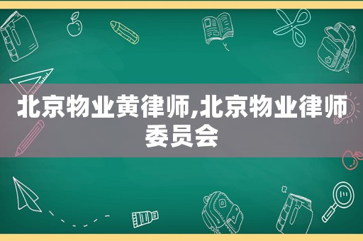 北京物業(yè)黃律師,北京物業(yè)律師委員會(huì)