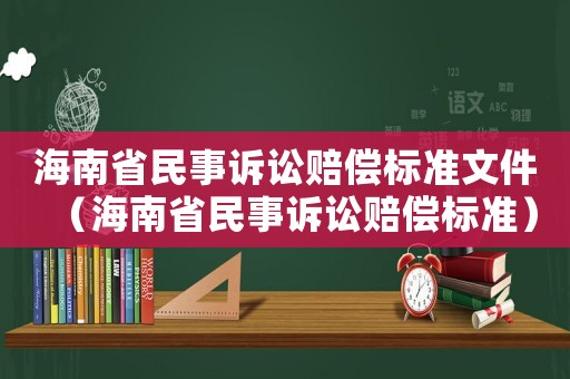 海南省民事訴訟賠償標(biāo)準(zhǔn)文件（海南省民事訴訟賠償標(biāo)準(zhǔn)）