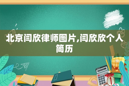 北京閆欣律師圖片,閆欣欣個(gè)人簡(jiǎn)歷