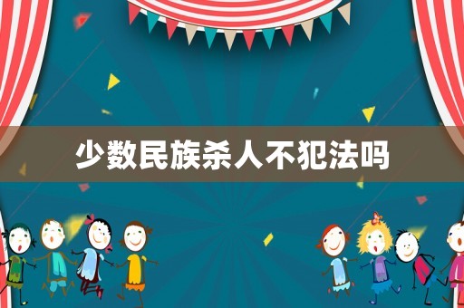 少數(shù)民族殺人不犯法嗎