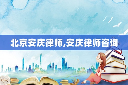 北京安慶律師,安慶律師咨詢