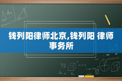錢(qián)列陽(yáng)律師北京,錢(qián)列陽(yáng) 律師事務(wù)所